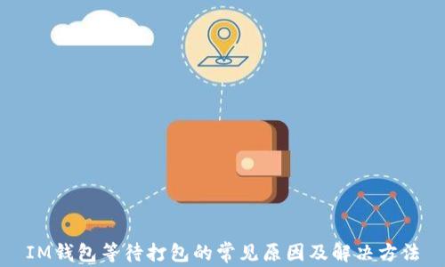 
IM钱包等待打包的常见原因及解决方法